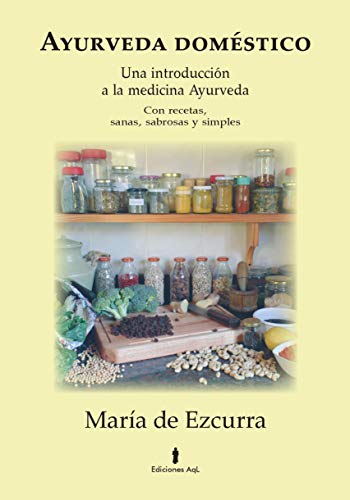 Ayurveda Doméstico: Una introducción a la medicina Ayurveda. Con recetas sanas, sabrosas y simples